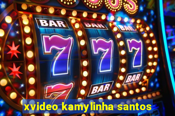 xvideo kamylinha santos